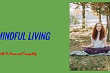 MINDFUL LIVING, A PATH TO PEACE AND TRANQUILITY