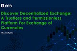 Discover Decentralized Exchange: A Trustless and Permissionless Platform For Exchange of…