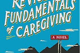 The Revised Fundamentals of Caregiving by Jonathan Evison — Book Review