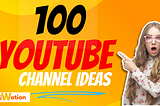 100 Youtube Channel Ideas for You