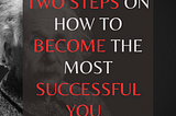 Two Steps on How to Become The Most Successful YOU