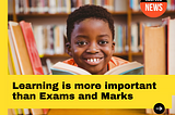 Learning is more important than Exams and Marks