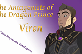 The Antagonists of The Dragon Prince, Part 1 — Viren