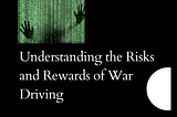 The Hunt for Wireless Networks: Understanding the Risks and Rewards of War Driving