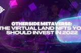 Otherside Metaverse: The Virtual Land NFTs you Should Invest in 2022