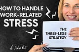 Work Stress: How To Handle It? The Three-Legs Strategy