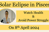 Total Solar Eclipse in Pisces — Defining Juncture — Watch Health & Avoid Power Struggle