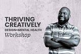 Thriving Creatively: A Design and Mental Health Workshop