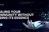SCALING YOUR COMMUNITY WITHOUT LOSING ITS ESSENCE