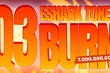 ESHARK Q3 BURN EXECUTED SMOOTHLY! 7 BILLION ESHARK BURNED SUCCESSFULLY