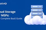 Cloud Storage: The Complete BaaS Guide for MSPs