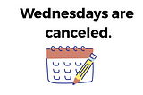 Wednesdays are canceled