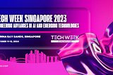 Pioneering Advances in AI and Emerging Technologies at Tech Week Singapore 2023