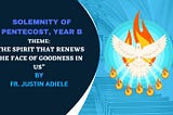 SOLEMNITY OF PENTECOST, YEAR B: HOMILY BY FR. JUSTIN ADIELE