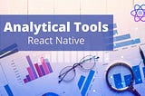 Analytical Tools for React Native