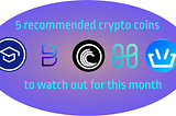 5 recommended crypto coins to watch out for this month