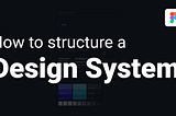 Building a Design System → Part III: How to structure a design System.