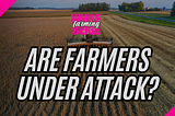 Are U.S. Farmers Under Attack?