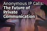 Anonymous IP Calls: The Future of Private Communication
