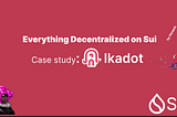 Everything Decentralized on Sui: The Ikadot case study — behind the playful anime rollouts lies a…