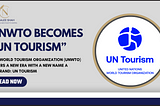 UNWTO BECOMES “UN TOURISM”