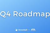 Snowball | Quarter 4 Roadmap