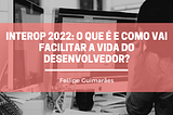 Interop 2022: o que é e como vai facilitar a vida do desenvolvedor?