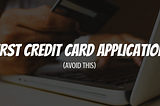 Mistakes I made applying for my first credit card (avoid these)