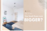 How To Make Your Small Room Look Bigger?