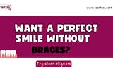 Want a Perfect Smile Without Braces? Here’s How!