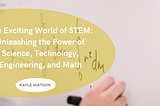 The Exciting World of STEM: Unleashing the Power of Science, Technology, Engineering, and Math |…