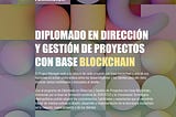 Les invitamos a participar en el Diplomado de Dirección y Gestión de Proyectos con base Blockchain.-