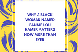 Why A Black Woman Named Fannie Lou Hamer Matters Now More Than Ever