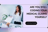 Are You Still Coding your Medical Claims Yourself