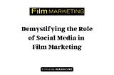 Demystifying the Role of Social Media in Film Marketing