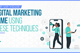Step Up Your Digital Marketing Game Using These Techniques