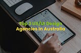 Top 3 Best UX/UI Agencies in Australia