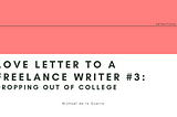 Love Letter To A Freelance Writer #3: Dropping Out Of College