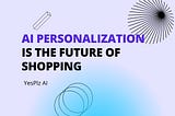 AI Personalization Is the Future of Shopping