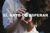 EL ARTE DE ESPERAR