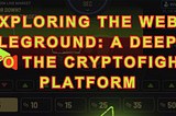 Exploring the Web3 Battleground: A Deep Dive into the CryptoFights Platform