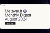 Metavault Monthly Digest: August 2024