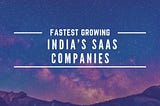Fastest Growing India’s SaaS Companies