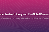 Decentralized Money and the Global Economy: A Brief History of Money and the Future of Currency…