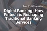 Digital Banking: How Fintech is Reshaping Traditional Banking Services