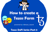 Tezos DeFi Series Part 3 — How to create a farm on Tezos