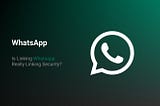 Is Linking WhatsApp Really Linking Security?