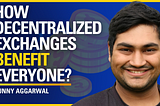 How Decentralized Exchanges Benefit Everyone? — Sunny Aggarwal