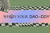 Who’s Your DAO-DDY?