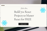 Build 70+ React Projects to Master React for FREE